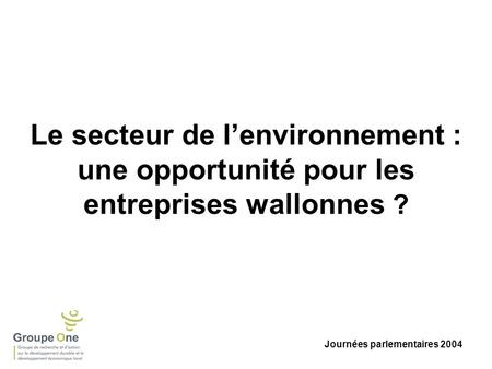 Journées parlementaires 2004 Le secteur de l’environnement : une opportunité pour les entreprises wallonnes ?