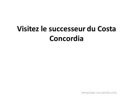 Visitez le successeur du Costa Concordia tempsreel.nouvelobs.com.