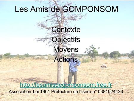 Les Amis de GOMPONSOM Contexte Objectifs Moyens Actions  Association Loi 1901 Préfecture de l’Isère n° 0381024423.