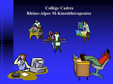 Collège Cadres Rhône-Alpes M-Kinésithérapeutes. Depuis le 21 novembre 1995: 30 réunions. (3 réunions par an)