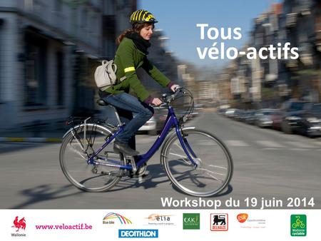 Tous vélo-actifs Workshop du 19 juin 2014. Une action du Plan Wallonie cyclable Un partenariat fort avec 25 entreprises « pilotes » ; Un contrat portant.