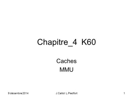 9 décembre 2014J.Callot L.Piedfort1 Chapitre_4 K60 Caches MMU.