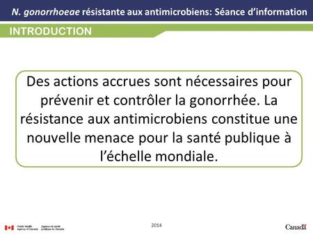 2014 N. gonorrhoeae résistante aux antimicrobiens: Séance d’information INTRODUCTION Des actions accrues sont nécessaires pour prévenir et contrôler la.