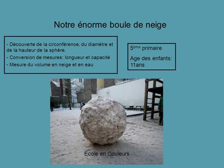 Notre énorme boule de neige - Découverte de la circonférence, du diamètre et de la hauteur de la sphère. - Conversion de mesures: longueur et capacité.