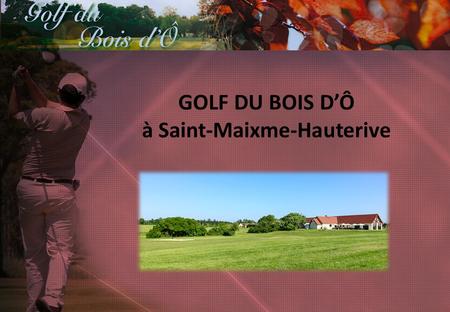 GOLF DU BOIS D’Ô à Saint-Maixme-Hauterive. Réunion corporate avec vos collaborateurs, pour une dynamique reconnaissance ou motivation de vos équipes.