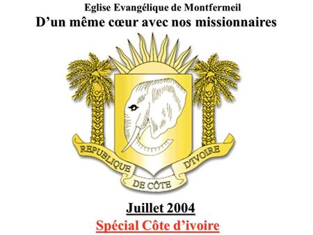 Eglise Evangélique de Montfermeil D’un même cœur avec nos missionnaires Juillet 2004 SSSS pppp éééé cccc iiii aaaa llll C C C C ôôôô tttt eeee d d d d.