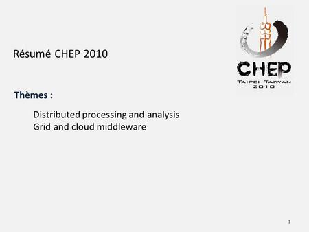 Résumé CHEP 2010 Distributed processing and analysis Grid and cloud middleware Thèmes : 1.