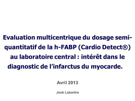 Evaluation multicentrique du dosage semi- quantitatif de la h-FABP (Cardio Detect®) au laboratoire central : intérêt dans le diagnostic de l’infarctus.