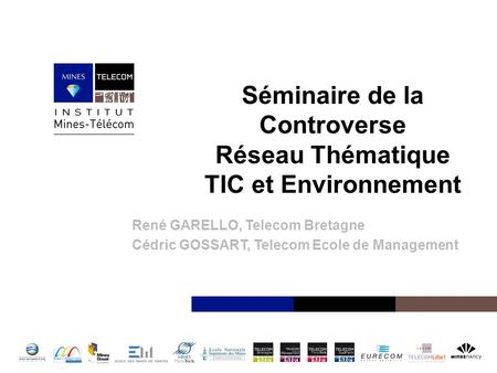 Institut Mines-Télécom Séminaire de la Controverse Réseau Thématique TIC et Environnement René GARELLO, Telecom Bretagne Cédric GOSSART, Telecom Ecole.