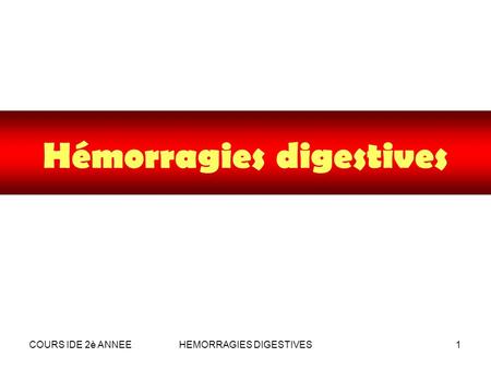 COURS IDE 2è ANNEEHEMORRAGIES DIGESTIVES1 Hémorragies digestives.