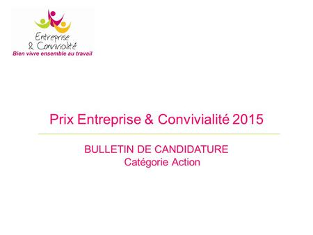 Prix Entreprise & Convivialité 2015 BULLETIN DE CANDIDATURE Catégorie Action.