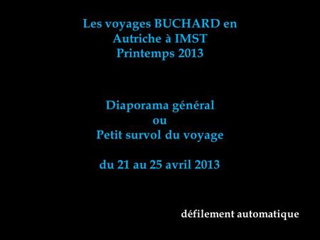 Les voyages BUCHARD en Autriche à IMST Printemps 2013 Diaporama général ou Petit survol du voyage du 21 au 25 avril 2013 défilement automatique.