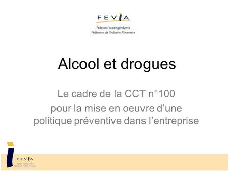 Alcool et drogues Le cadre de la CCT n°100 pour la mise en oeuvre d’une politique préventive dans l’entreprise.