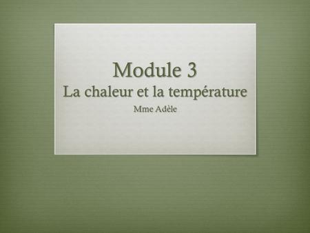 Module 3 La chaleur et la température Mme Adèle. La température  le degré de chaleur ou de froid des objets.