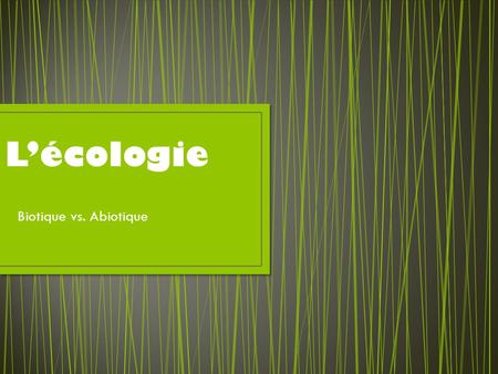 L’écologie Biotique vs. Abiotique.