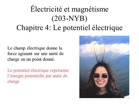 Électricité et magnétisme (203-NYB) Chapitre 4: Le potentiel électrique Le champ électrique donne la force agissant sur une unité de charge en un point.