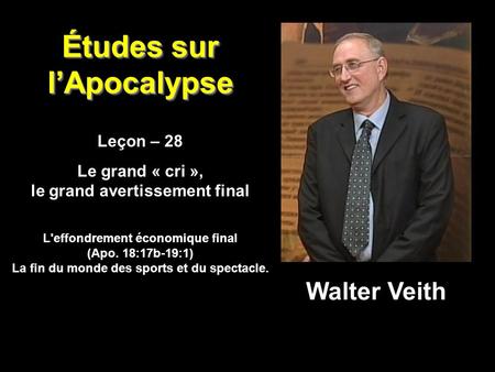 Études sur l’Apocalypse Leçon – 28 Le grand « cri », le grand avertissement final Leçon – 28 Le grand « cri », le grand avertissement final Walter Veith.