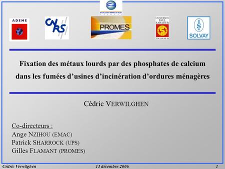 Fixation des métaux lourds par des phosphates de calcium dans les fumées d’usines d’incinération d’ordures ménagères Cédric VERWILGHEN Merci M le président,