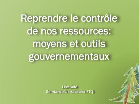 Colloque sur les ressources naturelles et la politique énergétique 22 et 23 mai 2012, Delta Trois-Rivières Lise Côté Service de la recherche, FTQ.