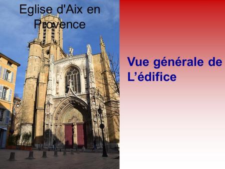 Eglise Eglise d'Aix en Provence Vue générale de L’édifice.