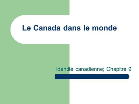 Le Canada dans le monde Identité canadienne; Chapitre 9.