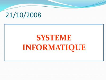 21/10/2008 SYSTEME INFORMATIQUE.