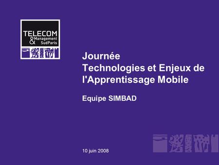 10 juin 2008 Journée Technologies et Enjeux de l'Apprentissage Mobile Equipe SIMBAD.