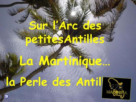 Sur l’Arc des petitesAntilles La Martinique… la Perle des Antilles…