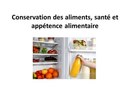 Conservation des aliments, santé et appétence alimentaire