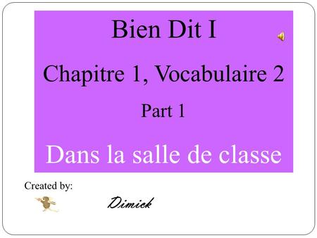 Bien Dit I Chapitre 1, Vocabulaire 2 Part 1 Dans la salle de classe Created by: Dimick.