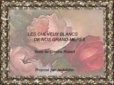 LES CHEVEUX BLANCS DE NOS GRAND-MERES Texte de Simone Robert