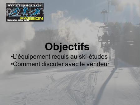 Objectifs L’équipement requis au ski-études Comment discuter avec le vendeur.