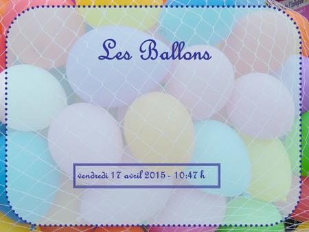 Les Ballons vendredi 17 avril 2015 - 10:48 h Un ballon ! Qui veut un beau ballon ?