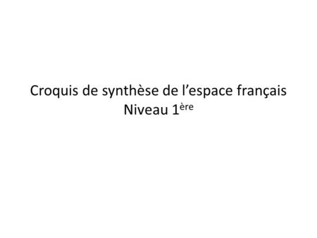 Croquis de synthèse de l’espace français Niveau 1ère