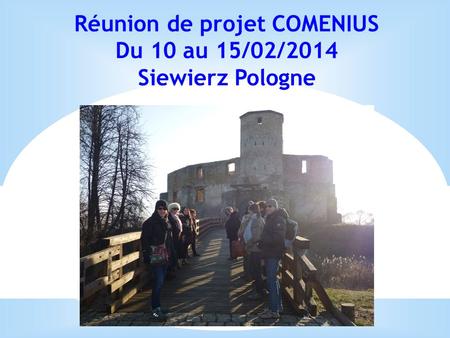 Réunion de projet COMENIUS Du 10 au 15/02/2014 Siewierz Pologne.