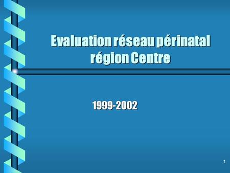 1 Evaluation réseau périnatal région Centre 1999-2002.