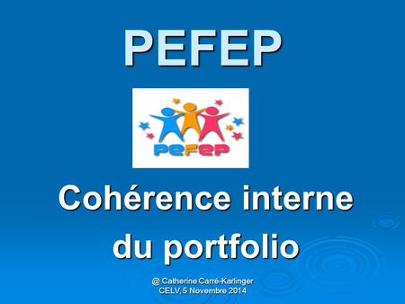 PEFEP Cohérence interne du Catherine Carré-Karlinger CELV, 5 Novembre 2014.