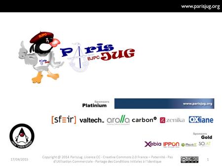17/04/20151 2014 ParisJug. Licence CC - Creative Commons 2.0 France – Paternité - Pas d'Utilisation Commerciale - Partage.