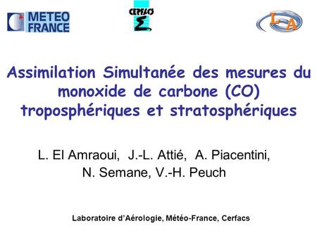 Assimilation Simultanée des mesures du monoxide de carbone (CO) troposphériques et stratosphériques L. El Amraoui, J.-L. Attié, A. Piacentini, N. Semane,
