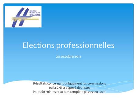 Elections professionnelles 20 octobre 2011 Résultats concernant uniquement les commissions ou la CNI à déposé des listes Pour obtenir les résultats complets.
