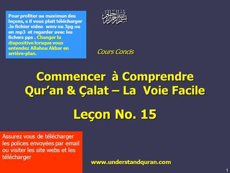 1 www.understandquran.com Cours Concis Commencer à Comprendre Qur’an & Çalat – La Voie Facile Leçon No. 15 www.understandquran.com www.understandquran.com.