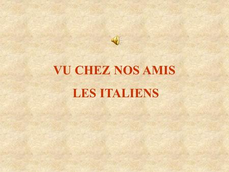 VU CHEZ NOS AMIS LES ITALIENS.