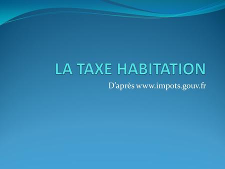D’après www.impots.gouv.fr. QUI PAIE LA TAXE ? Vous disposiez d'un logement au 1er janvier ? Vous êtes en principe imposable à la taxe d'habitation au.