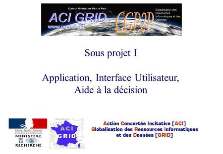 30 janvier 2002 ACI/GRID, ENSMP 1 Sous projet I Application, Interface Utilisateur, Aide à la décision.