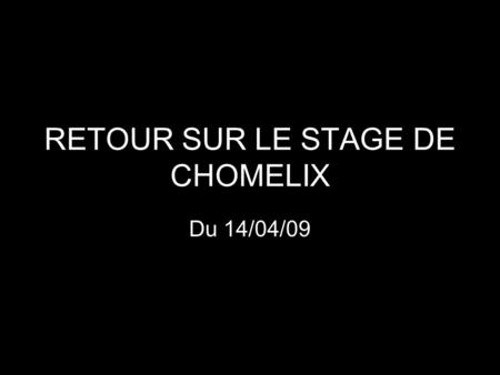 RETOUR SUR LE STAGE DE CHOMELIX Du 14/04/09. A CHOMELIX IL FAISAIT BEAU.