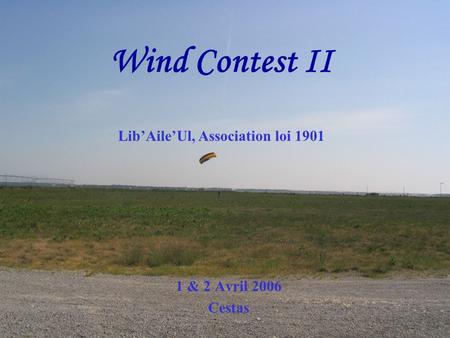 Wind Contest II 1 & 2 Avril 2006 Cestas Lib’Aile’Ul, Association loi 1901.