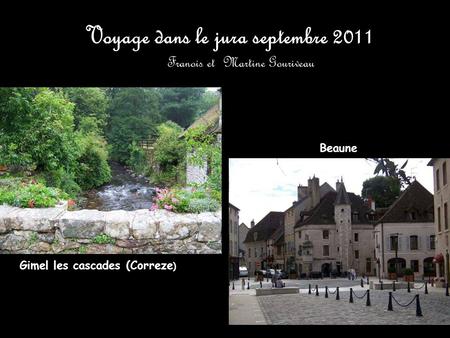 Voyage dans le jura septembre 2011 Franois et Martine Gouriveau Gimel les cascades (Correze ) Beaune.