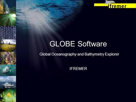 GLOBE Software Global Oceanography and Bathymetry Explorer IFREMER