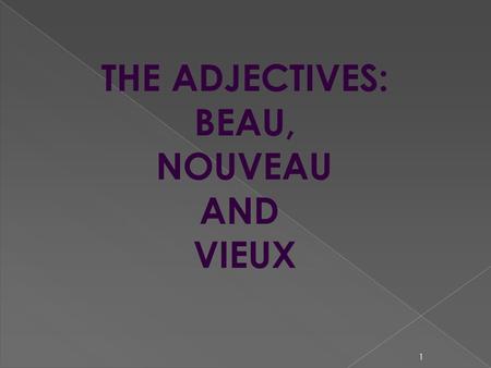 THE ADJECTIVES: BEAU, NOUVEAU AND VIEUX 1.