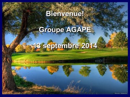 Bienvenue! Groupe AGAPE 13 septembre 2014